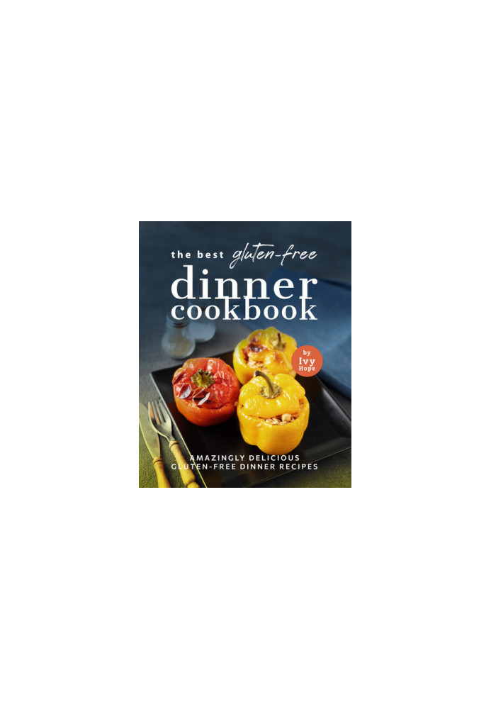 The Best Gluten-Free Dinner Cookbook: Amazingly Delicious Gluten-Free Dinner Recipes