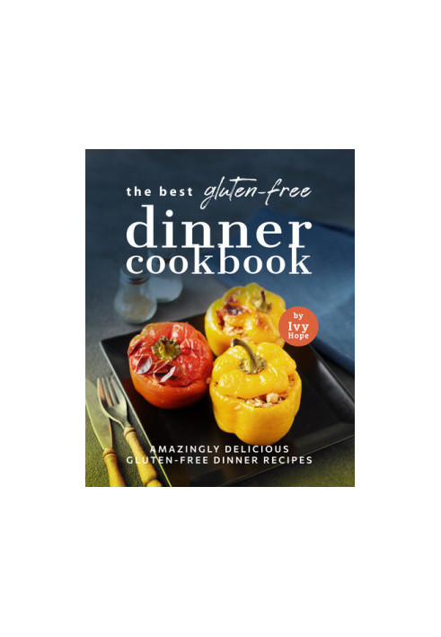 The Best Gluten-Free Dinner Cookbook: Amazingly Delicious Gluten-Free Dinner Recipes