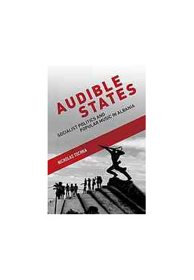 Audible states : Socialist politics and popular music in Albania