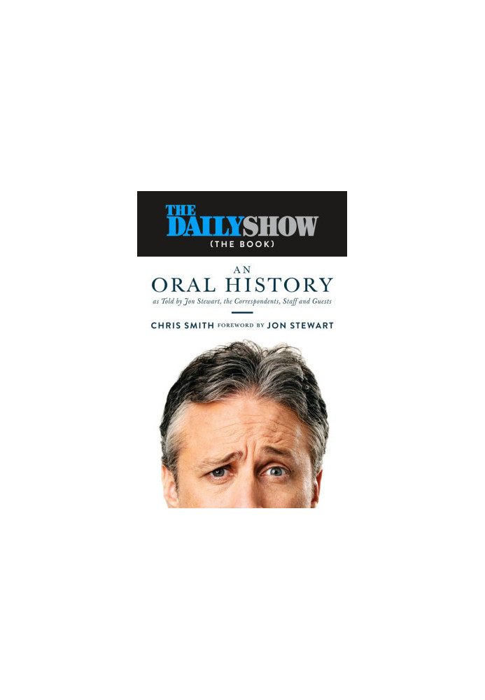 The Daily Show (The Book): An Oral History as Told by Jon Stewart, the Correspondents, Staff and Guests