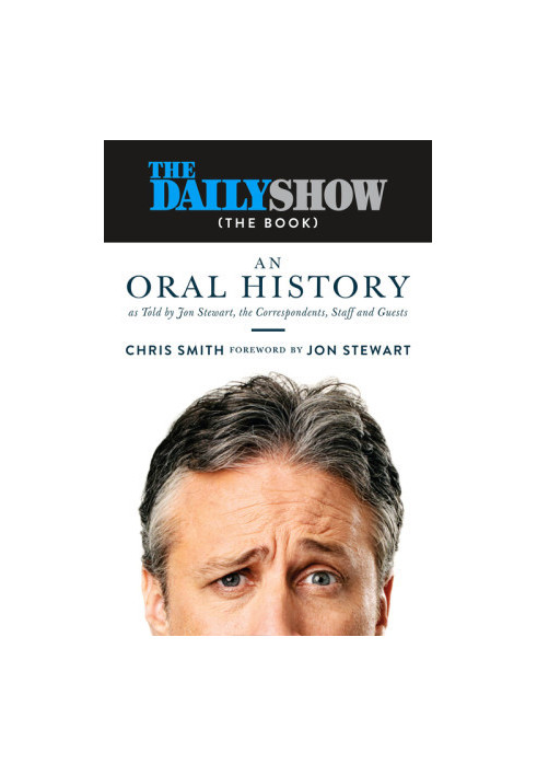 The Daily Show (The Book): An Oral History as Told by Jon Stewart, the Correspondents, Staff and Guests