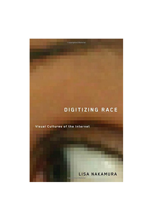 Digitizing race : visual cultures of the Internet