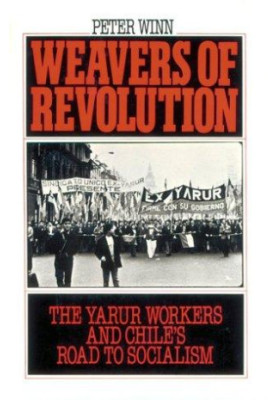 Weavers of Revolution: The Yarur Workers and Chile's Road to Socialism