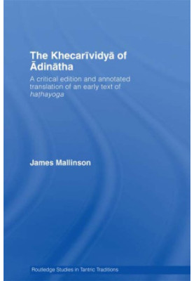 The KhecariÌvidyaÌ of AÌdinaÌtha: a critical edition and annotated translation of an early text of hathayoga