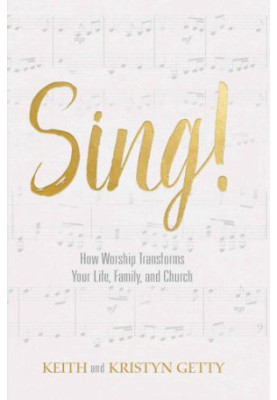 Sing!: How Worship Transforms Your Life, Family, and Church
