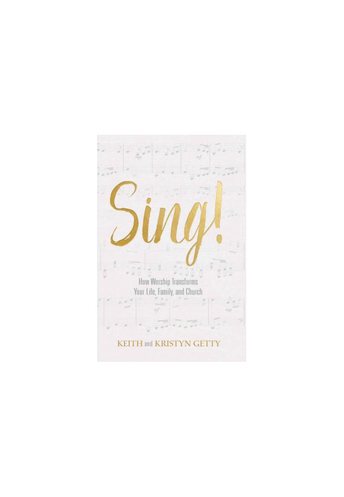 Sing!: How Worship Transforms Your Life, Family, and Church
