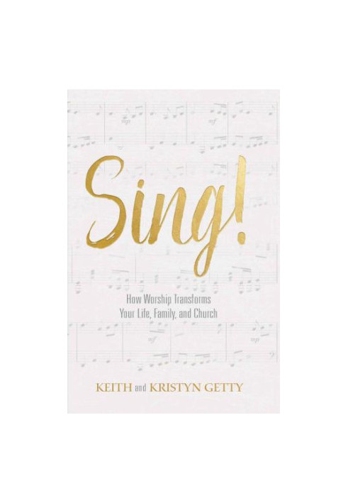 Sing!: How Worship Transforms Your Life, Family, and Church