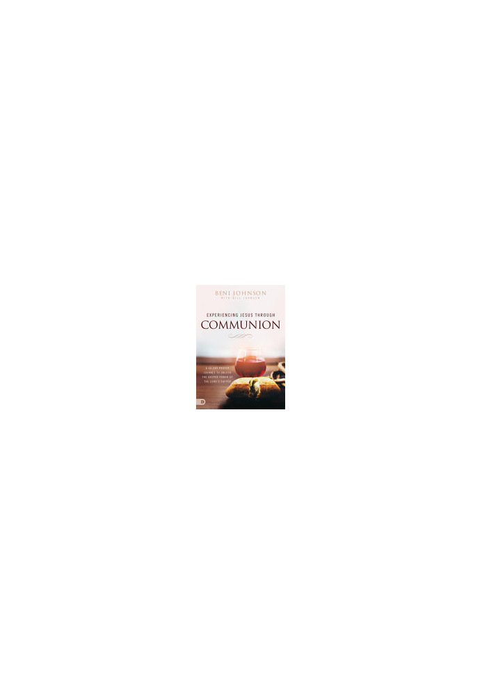 Experiencing Jesus Through Communion: A 40-Day Prayer Journey to Unlock the Deeper Power of the Lord's Supper