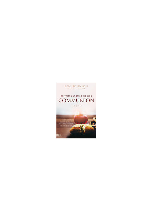 Experiencing Jesus Through Communion: A 40-Day Prayer Journey to Unlock the Deeper Power of the Lord's Supper