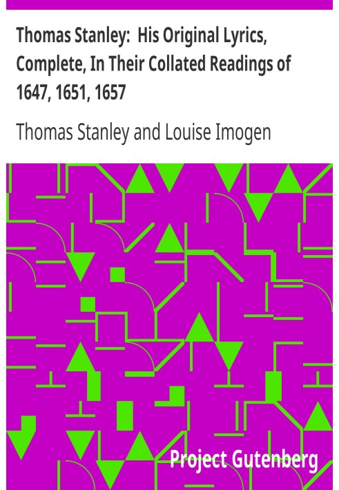 Thomas Stanley:  His Original Lyrics, Complete, In Their Collated Readings of 1647, 1651, 1657. With an Introduction, Textual No