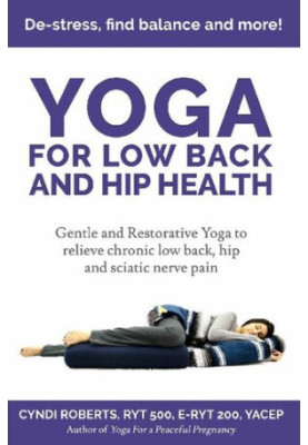Yoga For Low Back and Hip Health: Gentle and Restorative Yoga to relieve chronic low back, hip and sciatic nerve pain