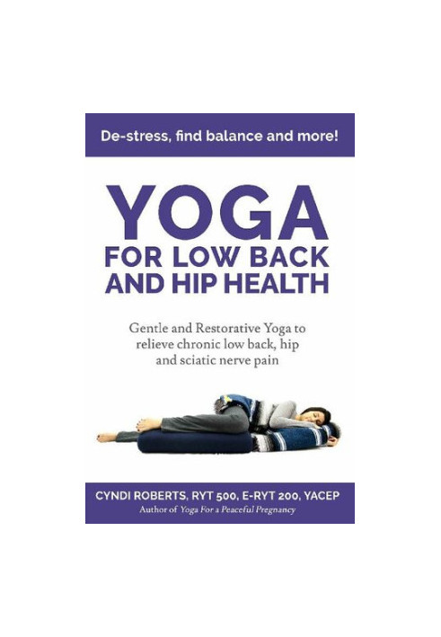 Yoga For Low Back and Hip Health: Gentle and Restorative Yoga to relieve chronic low back, hip and sciatic nerve pain