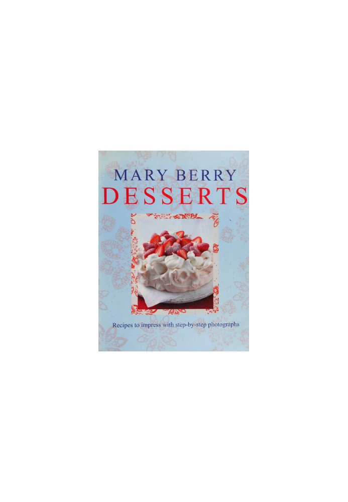 Mary Berry’s Desserts : Recipes to Impress with Step-by-Step Photograhs
