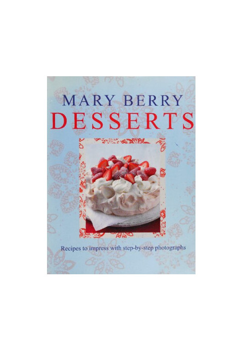 Mary Berry’s Desserts : Recipes to Impress with Step-by-Step Photograhs