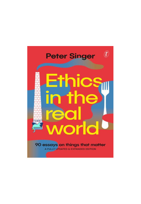 Ethics in the Real World: 90 Brief Essays on Things that Matter