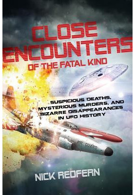 Close Encounters of the Fatal Kind: Suspicious Deaths, Mysterious Murders, and Bizarre Disappearances in UFO History