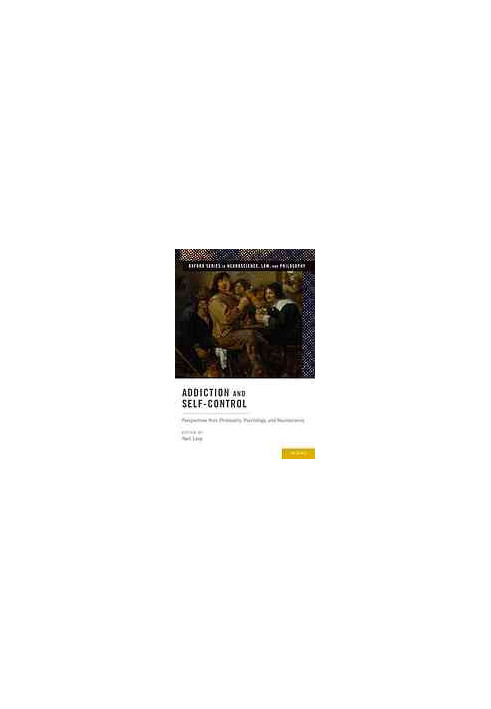 Addiction and self-control : perspectives from philosophy, psychology, and neuroscience