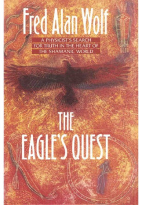 The eagle’s quest : a physicist’s search for truth in the heart of the Shamanic world