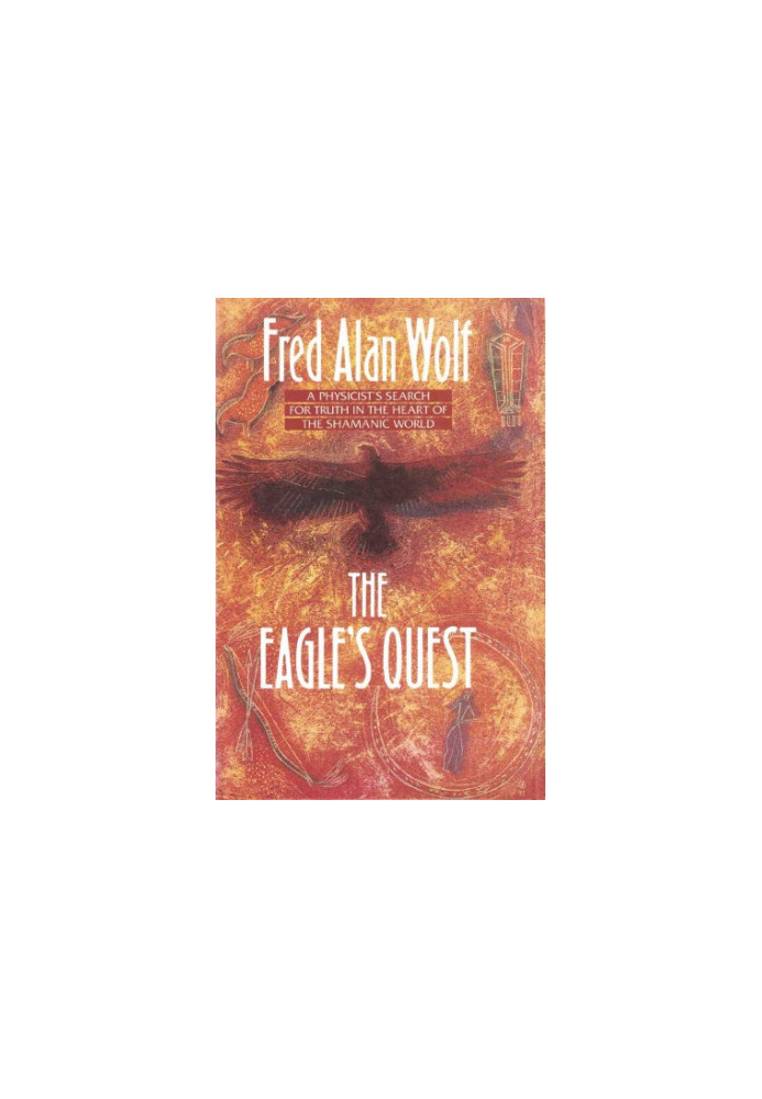 The eagle’s quest : a physicist’s search for truth in the heart of the Shamanic world