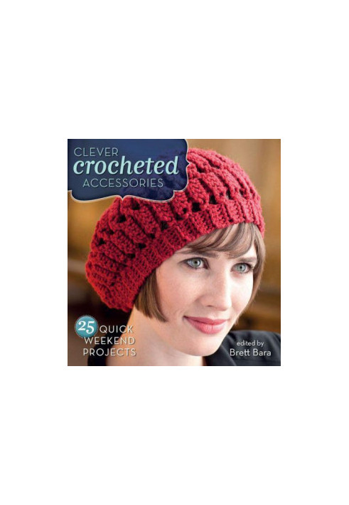 Clever Crocheted Accessories: 25 Quick Weekend Projects