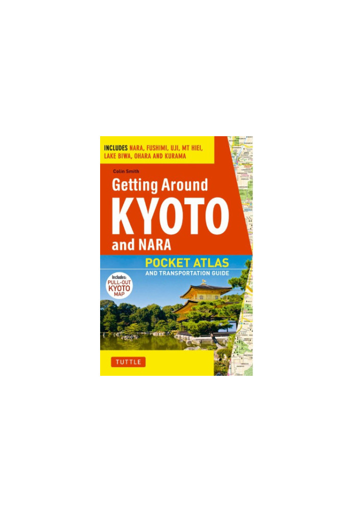 Getting Around Kyoto and Nara Pocket Atlas and Transportation Guide Includes Nara, Fushimi, Uji, Mt Hiei, Lake Biwa, Ohara an