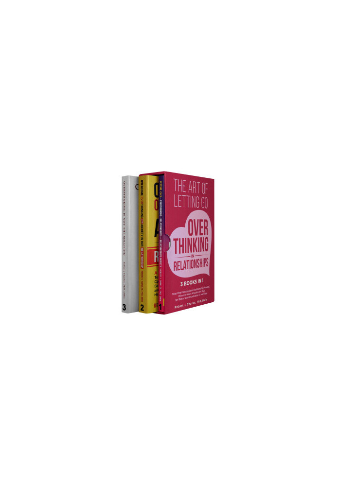 The Art of Letting Go of Overthinking in Relationships (3 Books in 1): Stop Overthinking and Relationship Anxiety, Discover Y