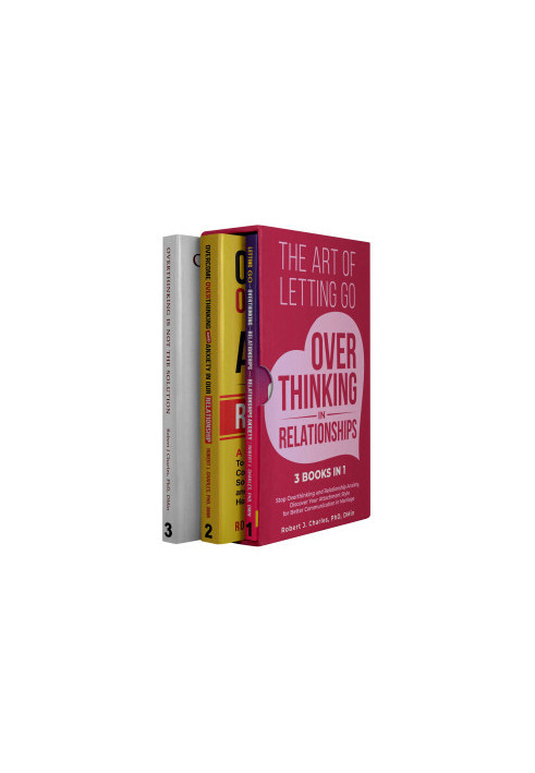The Art of Letting Go of Overthinking in Relationships (3 Books in 1): Stop Overthinking and Relationship Anxiety, Discover Y