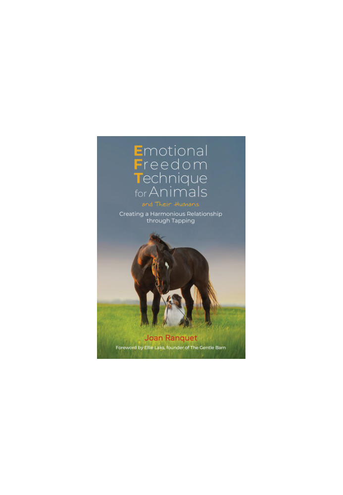 Emotional Freedom Technique for Animals and Their Humans: Creating a Harmonious Relationship through Tapping