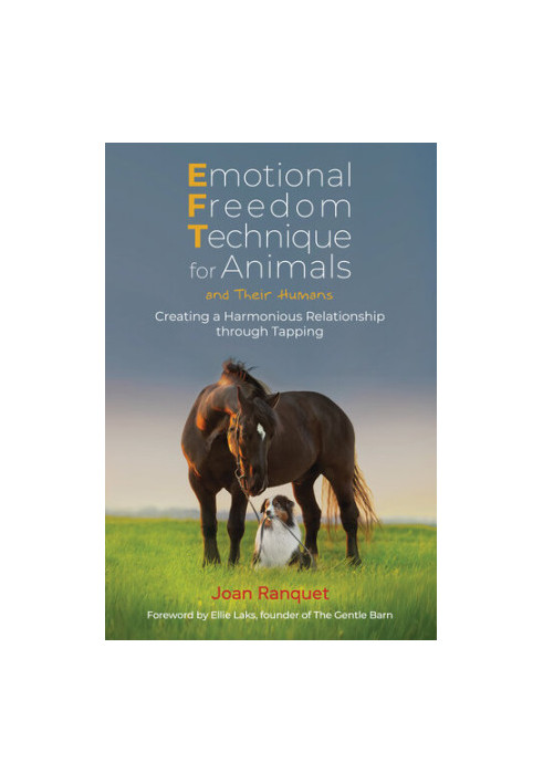 Emotional Freedom Technique for Animals and Their Humans: Creating a Harmonious Relationship through Tapping