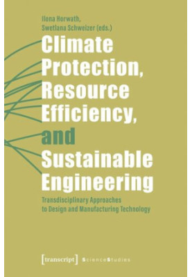 Climate Protection, Resource Efficiency, and Sustainable Engineering: Transdisciplinary Approaches to Design and Manufacturin