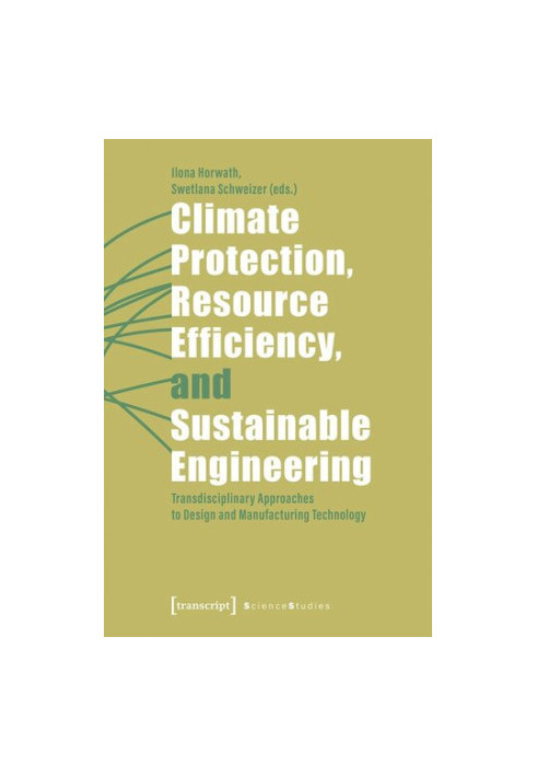 Climate Protection, Resource Efficiency, and Sustainable Engineering: Transdisciplinary Approaches to Design and Manufacturin