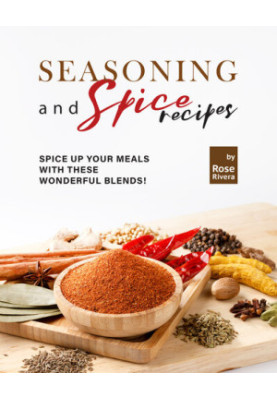Seasoning and Spice Recipes: Spice up Your Meals with these Wonderful Blends!