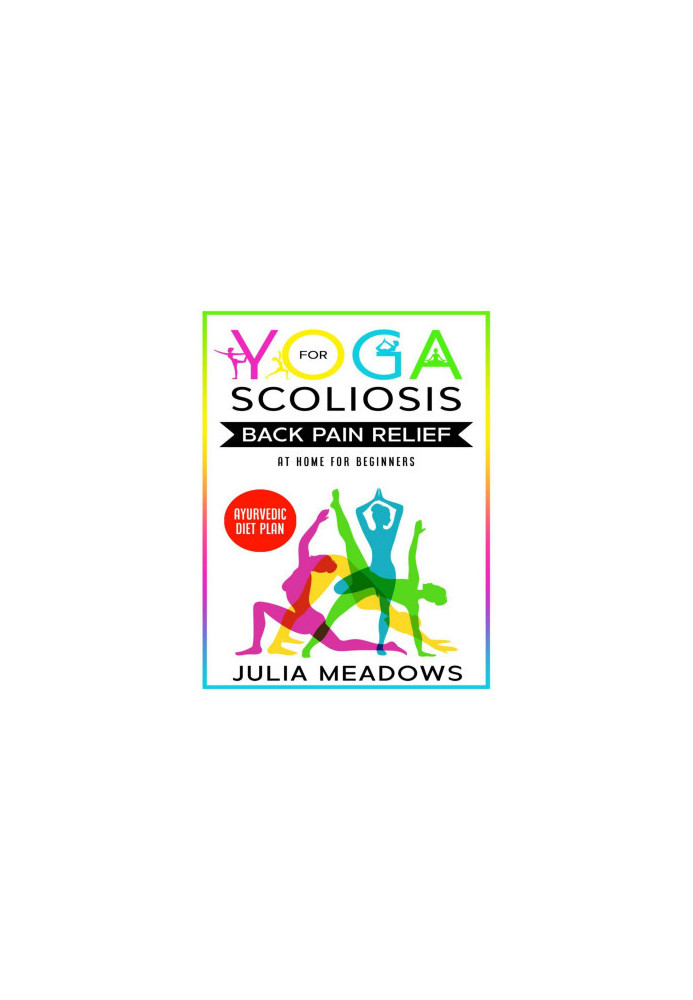 Yoga for Scoliosis Back Pain Relief at Home for Beginners + Ayurvedic Diet Plan: Chronic Pain Relief from Scoliosis, Sciatica