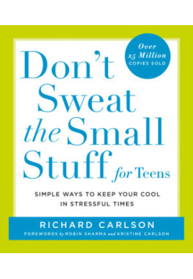 Don't Sweat the Small Stuff for Teens: Simple Ways to Keep Your Cool in Stressful Times