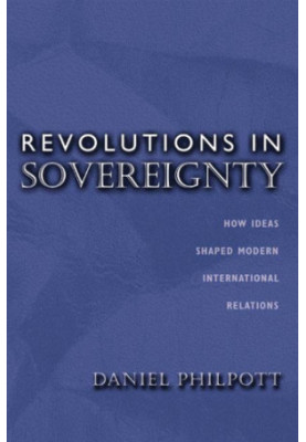 Revolutions in Sovereignty: How Ideas Shaped Modern International Relations