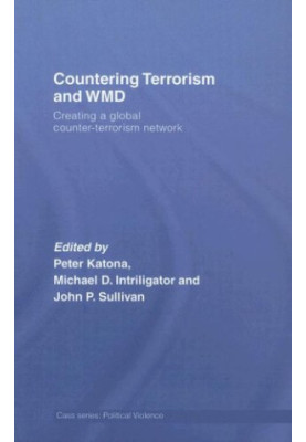 Countering Terrorism and WMD - Creating a Global Counter-Terrorism Network (Cass Series on Political Violence)