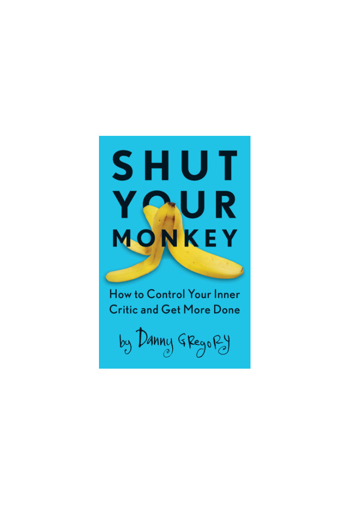 Shut Your Monkey: How to Control Your Inner Critic and Get More Done