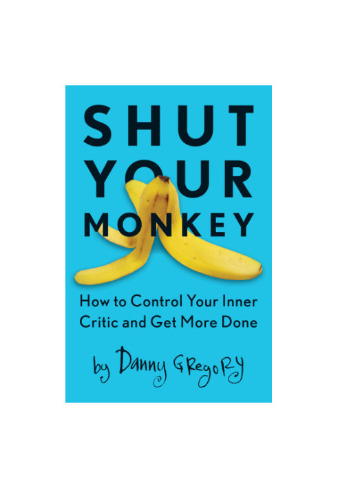 Shut Your Monkey: How to Control Your Inner Critic and Get More Done