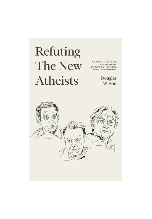 Refuting the New Atheists: A Christian Response to Sam Harris, Christopher Hitchens, and Richard Dawkins