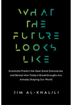 What the Future Looks Like: Scientists Predict the Next Great Discoveries and Reveal How Today’s Breakthroughs Are Already Sh