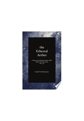 The Ethereal Aether: A History of the Michelson-Morley-Miller Aether-drift Experiments, 1880-1930