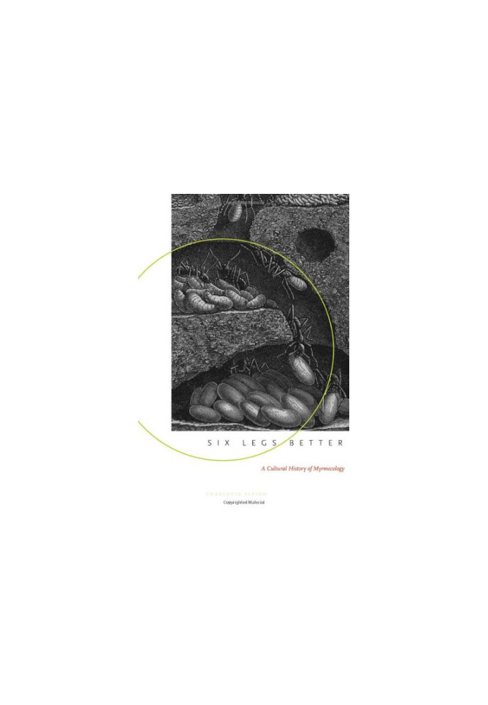 Six Legs Better - A Cultural History of Myrmecology (Animals, History, Culture)