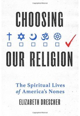 Choosing our religion : the spiritual lives of America's Nones