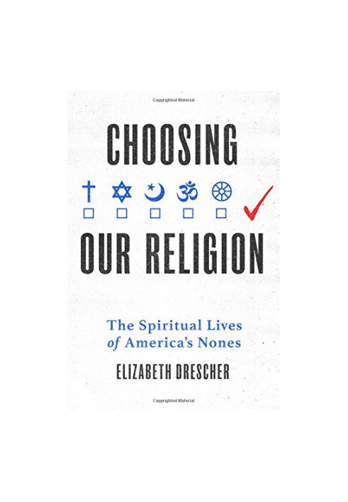 Choosing our religion : the spiritual lives of America's Nones