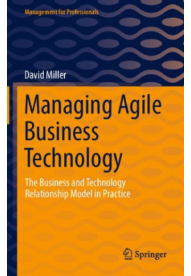 Managing Agile Business Technology: The Business and Technology Relationship Model in Practice