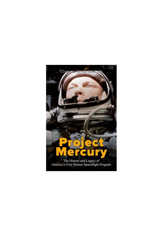 Project Mercury: The History and Legacy of America’s First Human Spaceflight Program