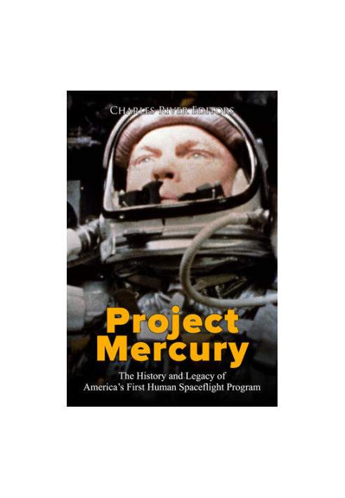 Project Mercury: The History and Legacy of America’s First Human Spaceflight Program