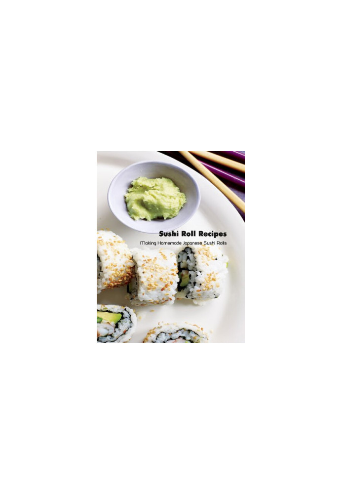 Sushi Roll Recipes: Making Homemade Japanese Sushi Rolls: Sushi Cookbook