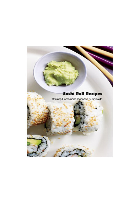 Sushi Roll Recipes: Making Homemade Japanese Sushi Rolls: Sushi Cookbook