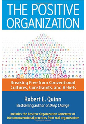 The positive organization : breaking free from conventional cultures, constraints, and beliefs